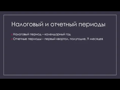 Налоговый и отчетный периоды Налоговый период – календарный год Отчетные