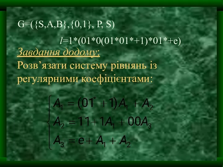 Завдання додому: Розв’язати систему рівнянь із регулярними коефіцієнтами: G=({S,A,B},{0,1}, P, S) l=1*(01*0(01*01*+1)*01*+e)