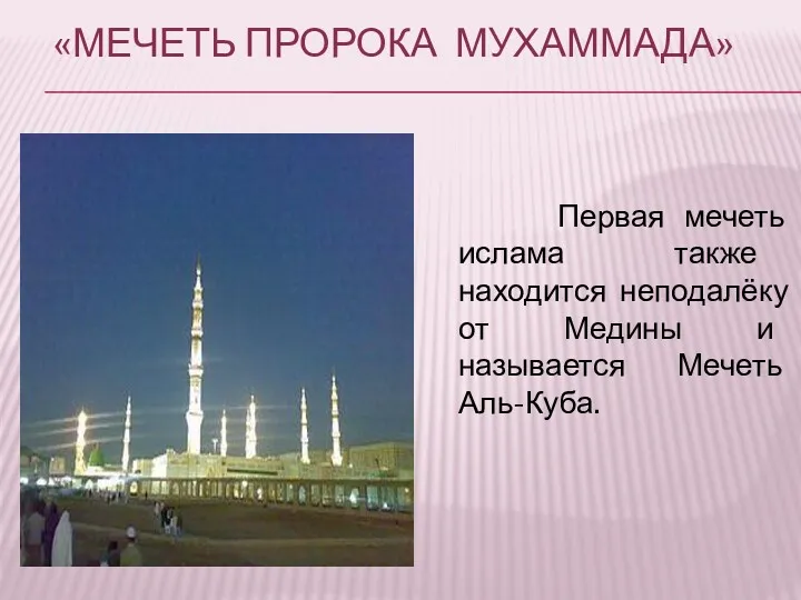 «МЕЧЕТЬ ПРОРОКА МУХАММАДА» Первая мечеть ислама также находится неподалёку от Медины и называется Мечеть Аль-Куба.