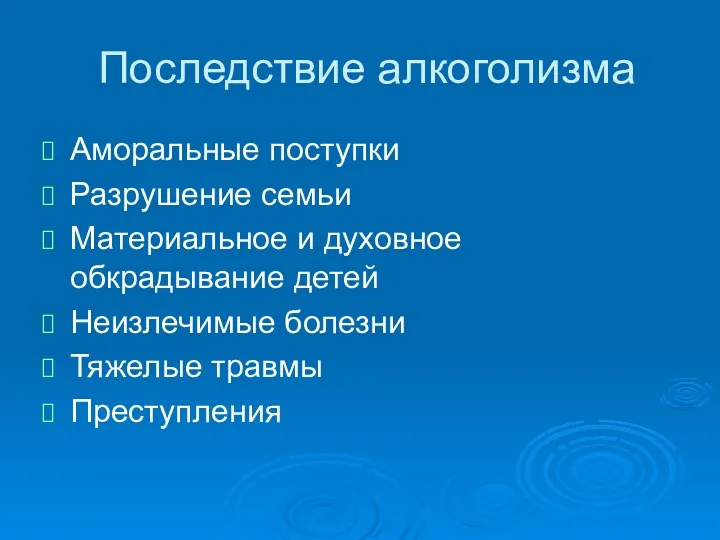 Последствие алкоголизма Аморальные поступки Разрушение семьи Материальное и духовное обкрадывание детей Неизлечимые болезни Тяжелые травмы Преступления