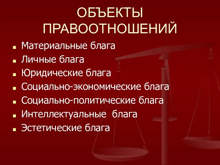 ОБЪЕКТЫ ПРАВООТНОШЕНИЙ Материальные блага Личные блага Юридические блага Социально-экономические блага Социально-политические блага Интеллектуальные блага Эстетические блага