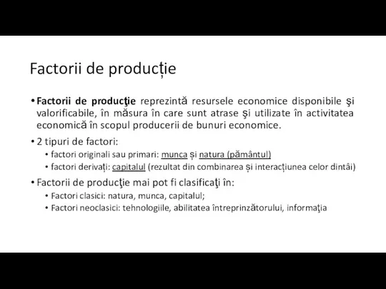 Factorii de producție Factorii de producţie reprezintă resursele economice disponibile