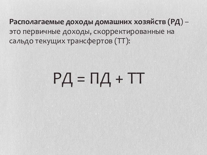 Располагаемые доходы домашних хозяйств (РД) – это первичные доходы, скорректированные