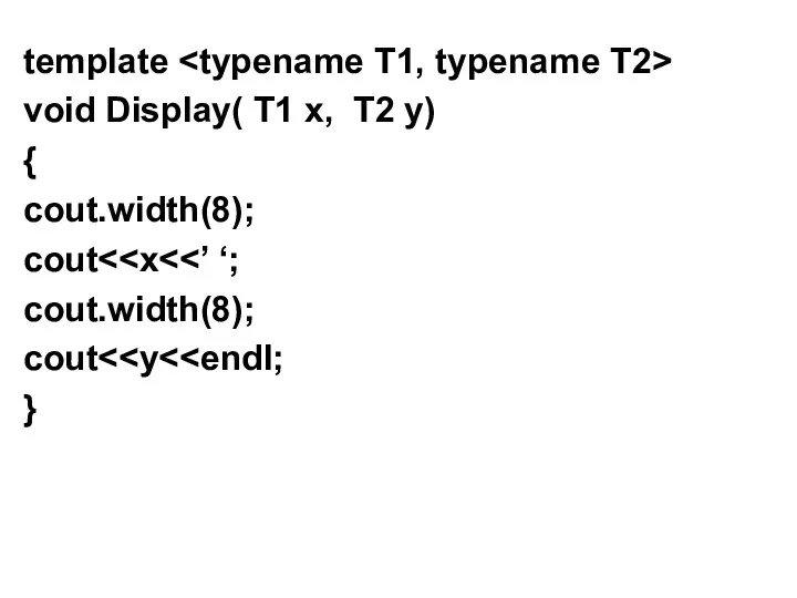 template void Display( T1 x, T2 y) { cout.width(8); cout cout.width(8); cout }