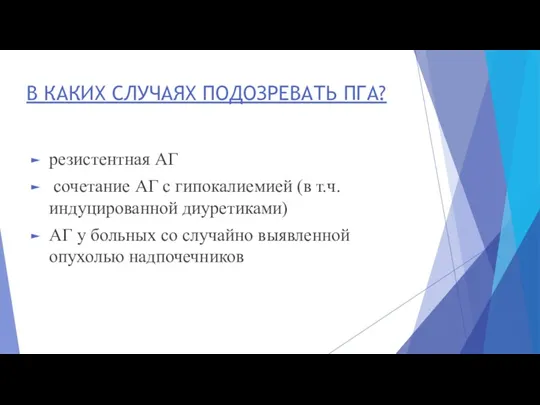 В КАКИХ СЛУЧАЯХ ПОДОЗРЕВАТЬ ПГА? резистентная АГ сочетание АГ с