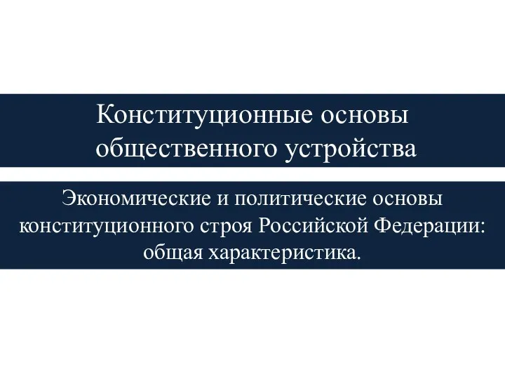 Конституционные основы общественного устройства Экономические и политические основы конституционного строя Российской Федерации: общая характеристика.