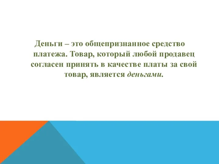 Деньги – это общепризнанное средство платежа. Товар, который любой продавец