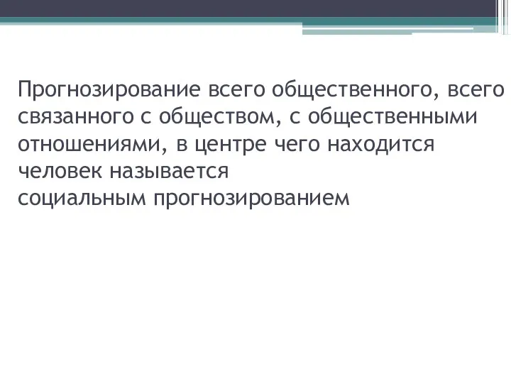 Прогнозирование всего общественного, всего связанного с обществом, с общественными отношениями,