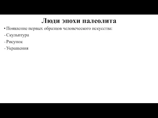 Люди эпохи палеолита Появление первых образцов человеческого искусства: Скульптура Рисунок Украшения