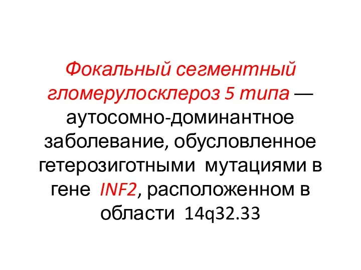 Фокальный сегментный гломерулосклероз 5 типа ― аутосомно-доминантное заболевание, обусловленное гетерозиготными