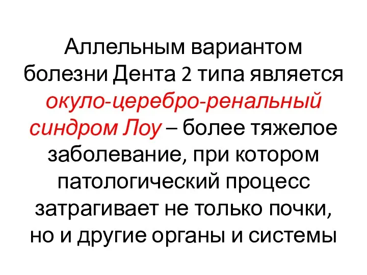 Аллельным вариантом болезни Дента 2 типа является окуло-церебро-ренальный синдром Лоу