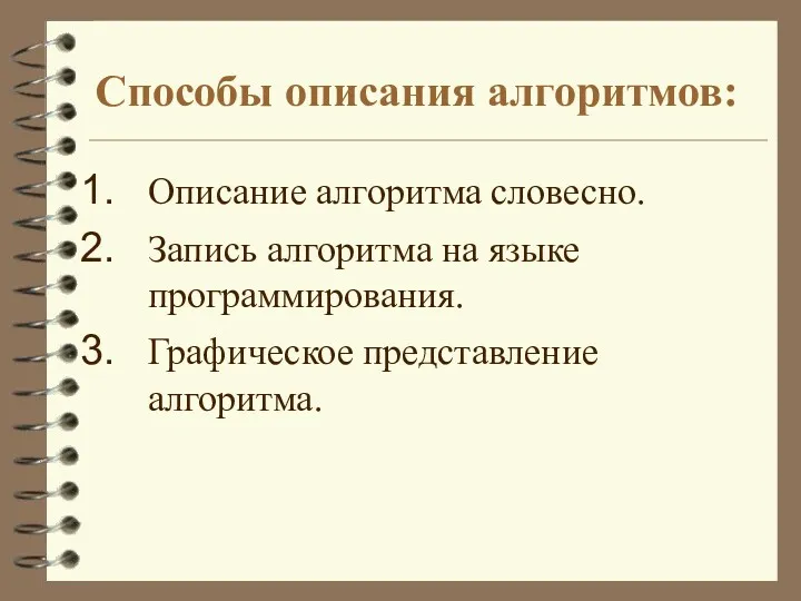 Способы описания алгоритмов: Описание алгоритма словесно. Запись алгоритма на языке программирования. Графическое представление алгоритма.