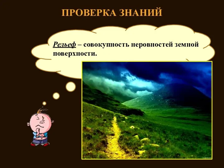 ПРОВЕРКА ЗНАНИЙ Что такое рельеф? Рельеф – совокупность неровностей земной поверхности.