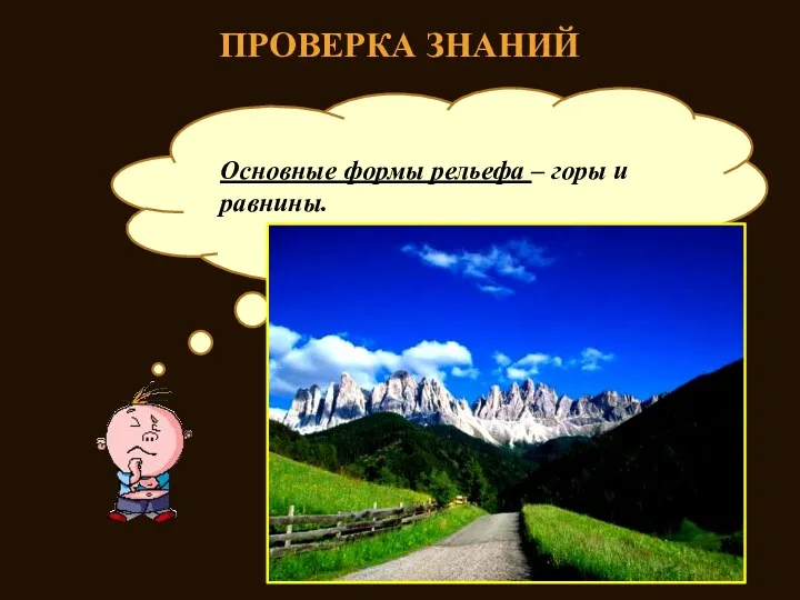 ПРОВЕРКА ЗНАНИЙ Назовите основные формы рельефа Основные формы рельефа – горы и равнины.