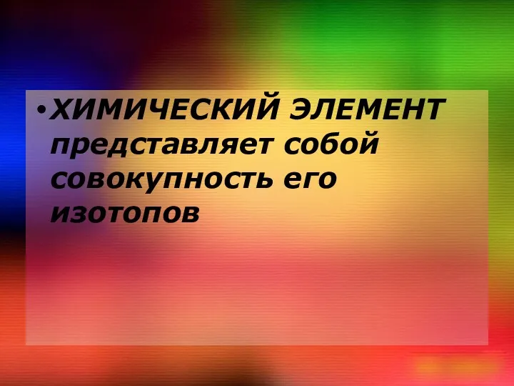 ХИМИЧЕСКИЙ ЭЛЕМЕНТ представляет собой совокупность его изотопов