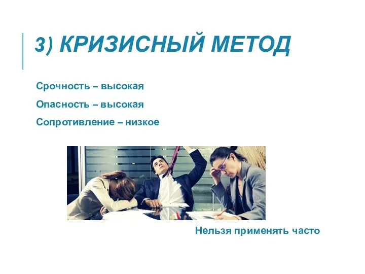 3) КРИЗИСНЫЙ МЕТОД Срочность – высокая Опасность – высокая Сопротивление – низкое Нельзя применять часто