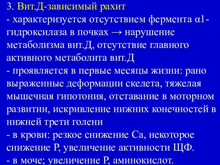 3. Вит.Д-зависимый рахит - характеризуется отсутствием фермента α1-гидроксилаза в почках