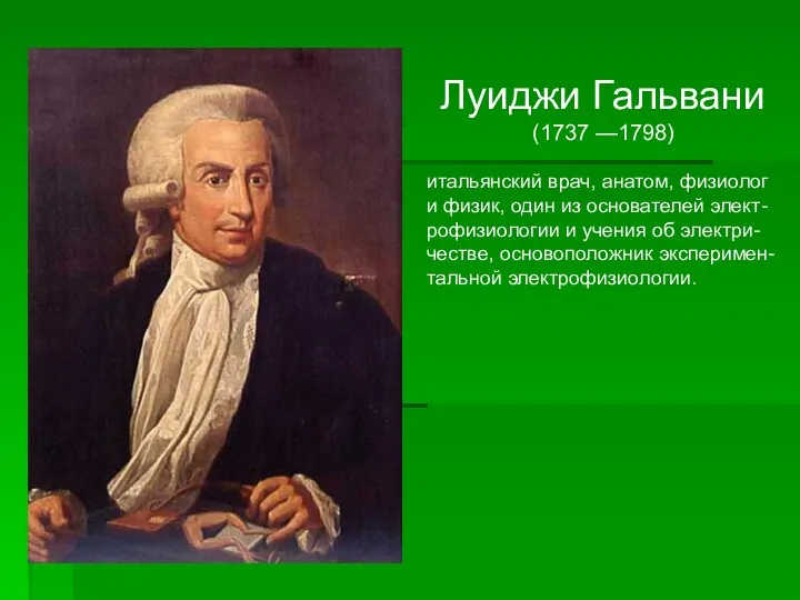 Луиджи Гальвани (1737 —1798) итальянский врач, анатом, физиолог и физик,