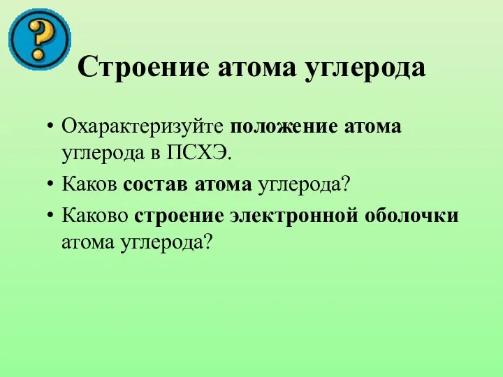 Строение атома углерода Охарактеризуйте положение атома углерода в ПСХЭ. Каков