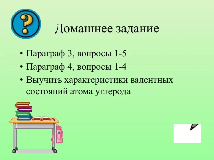 Домашнее задание Параграф 3, вопросы 1-5 Параграф 4, вопросы 1-4 Выучить характеристики валентных состояний атома углерода