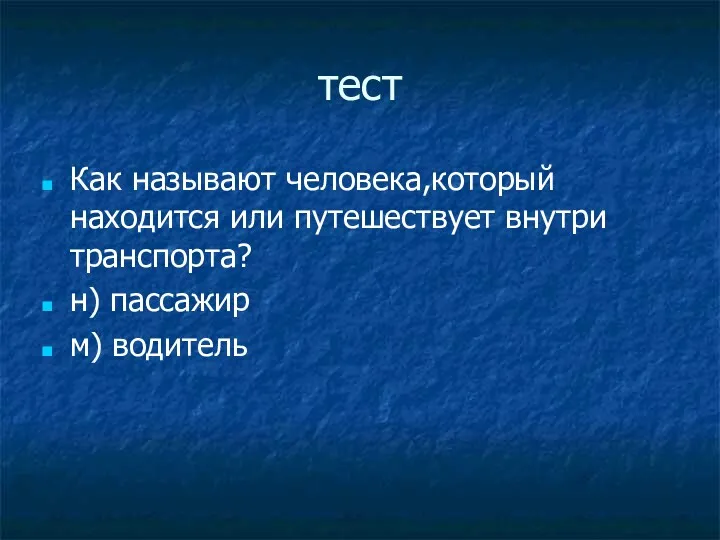 тест Как называют человека,который находится или путешествует внутри транспорта? н) пассажир м) водитель