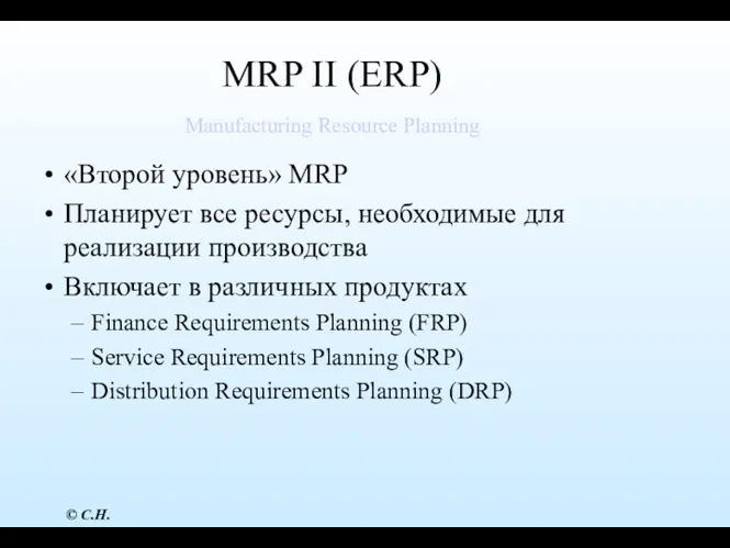MRP II (ERP) Manufacturing Resource Planning «Второй уровень» MRP Планирует все ресурсы, необходимые