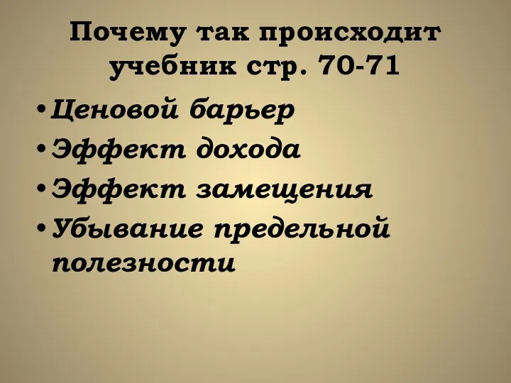 Почему так происходит учебник стр. 70-71 Ценовой барьер Эффект дохода Эффект замещения Убывание предельной полезности