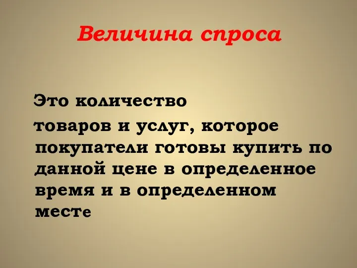 Величина спроса Это количество товаров и услуг, которое покупатели готовы купить по данной