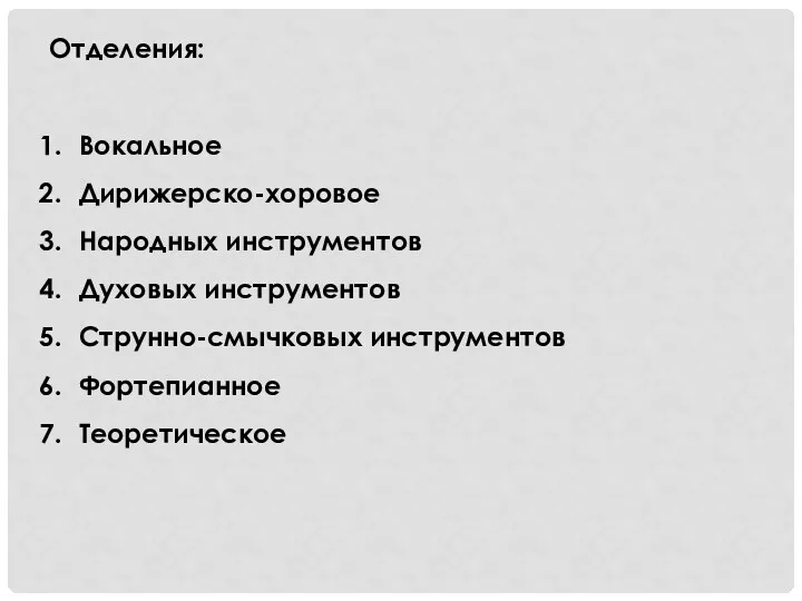 Отделения: Вокальное Дирижерско-хоровое Народных инструментов Духовых инструментов Струнно-смычковых инструментов Фортепианное Теоретическое