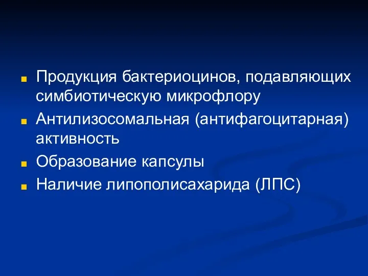 Продукция бактериоцинов, подавляющих симбиотическую микрофлору Антилизосомальная (антифагоцитарная) активность Образование капсулы Наличие липополисахарида (ЛПС)