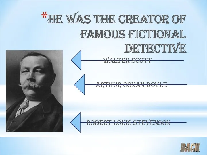 He was the creator of famous fictional detective Arthur Conan Doyle Walter Scott Robert Louis Stevenson