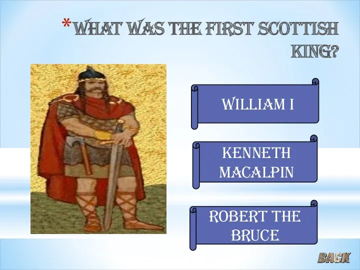 What was the first Scottish king? William I Robert the Bruce Kenneth Macalpin