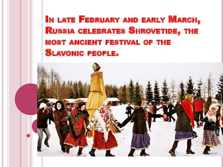 In late February and early March, Russia celebrates Shrovetide, the