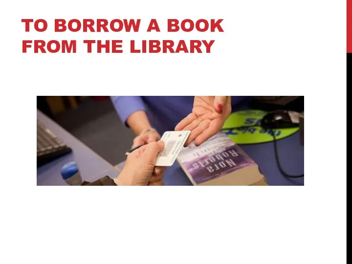 TO BORROW A BOOK FROM THE LIBRARY