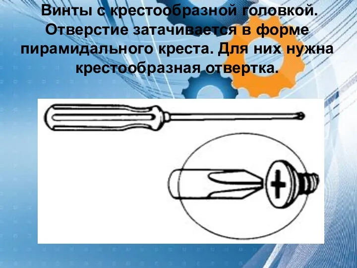 Винты с крестообразной головкой. Отверстие затачивается в форме пирамидального креста. Для них нужна крестообразная отвертка.