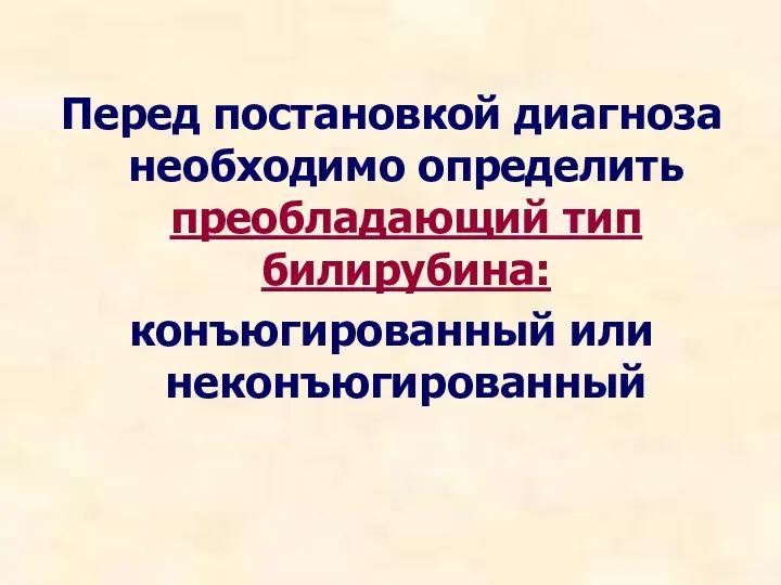 Перед постановкой диагноза необходимо определить преобладающий тип билирубина: конъюгированный или неконъюгированный