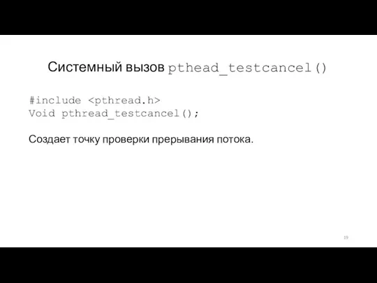 Системный вызов pthead_testcancel() #include Void pthread_testcancel(); Создает точку проверки прерывания потока.