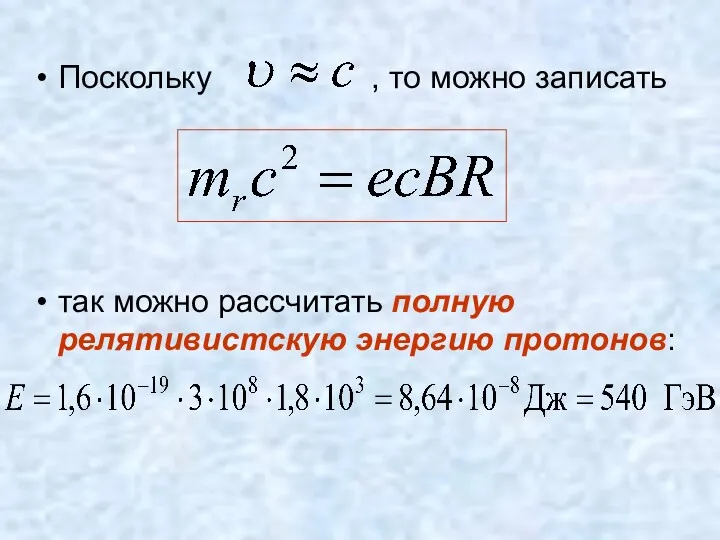 Поскольку , то можно записать так можно рассчитать полную релятивистскую энергию протонов: