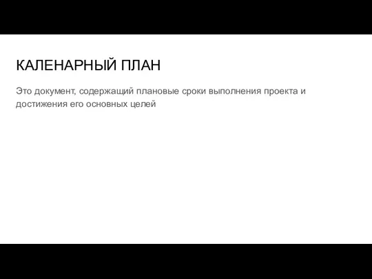 КАЛЕНАРНЫЙ ПЛАН Это документ, содержащий плановые сроки выполнения проекта и достижения его основных целей