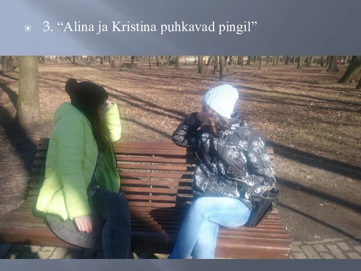 3. “Alina ja Kristina puhkavad pingil”