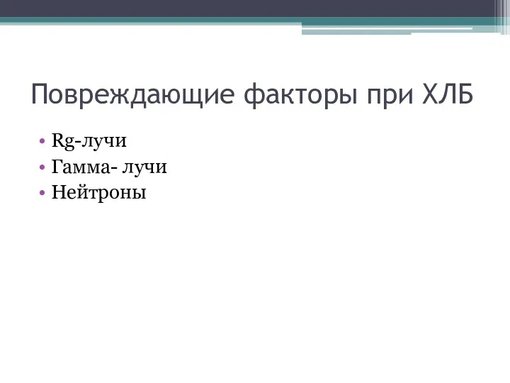 Повреждающие факторы при ХЛБ Rg-лучи Гамма- лучи Нейтроны