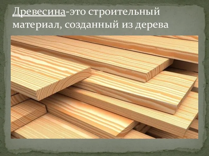 Древесина-это строительный материал, созданный из дерева