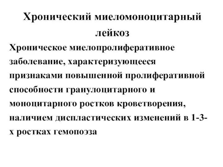 Хронический миеломоноцитарный лейкоз Хроническое миелопролиферативное заболевание, характеризующееся признаками повышенной пролиферативной