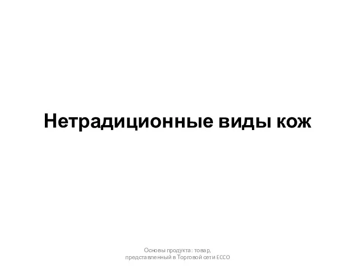 Нетрадиционные виды кож Основы продукта: товар, представленный в Торговой сети ECCO