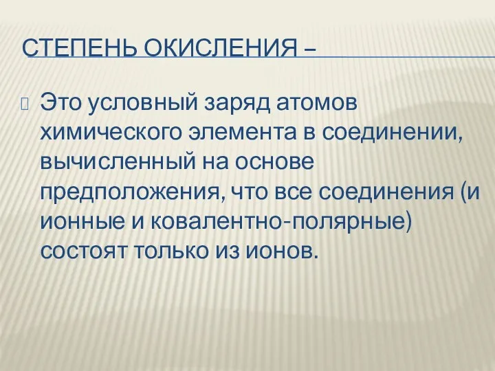 СТЕПЕНЬ ОКИСЛЕНИЯ – Это условный заряд атомов химического элемента в