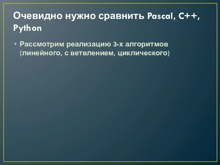 Очевидно нужно сравнить Pascal, C++, Python Рассмотрим реализацию 3-х алгоритмов (линейного, с ветвлением, циклического)