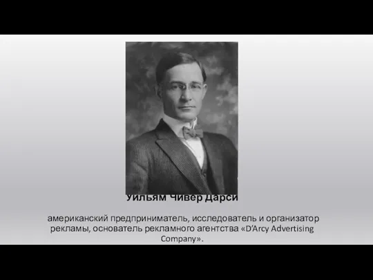 Уильям Чивер Дарси американский предприниматель, исследователь и организатор рекламы, основатель рекламного агентства «D’Arcy Advertising Company».