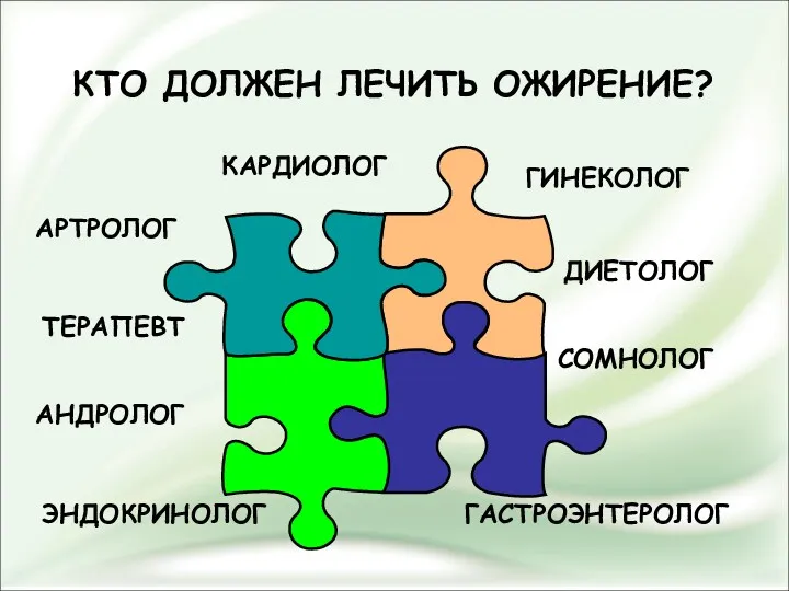 КТО ДОЛЖЕН ЛЕЧИТЬ ОЖИРЕНИЕ? ГИНЕКОЛОГ ДИЕТОЛОГ КАРДИОЛОГ ГАСТРОЭНТЕРОЛОГ АРТРОЛОГ АНДРОЛОГ СОМНОЛОГ ЭНДОКРИНОЛОГ ТЕРАПЕВТ