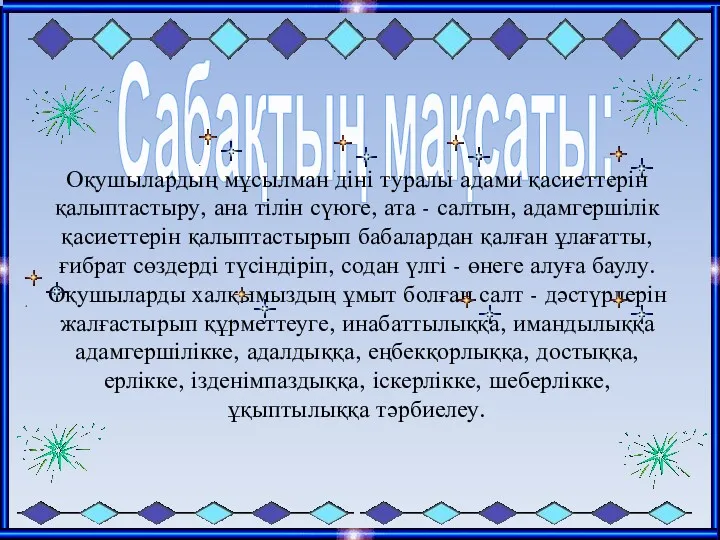 Сабақтың мақсаты: Оқушылардың мұсылман діні туралы адами қасиеттерін қалыптастыру, ана