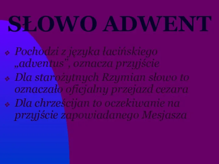 SŁOWO ADWENT Pochodzi z języka łacińskiego „adventus”, oznacza przyjście Dla